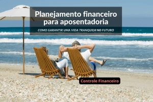 Planejamento Financeiro para Aposentadoria: Como Garantir uma Vida Tranquila no Futuro